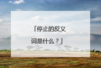 停止的反义词是什么？
