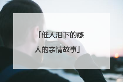 催人泪下的感人的亲情故事