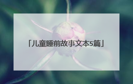 儿童睡前故事文本5篇