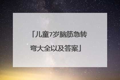 儿童7岁脑筋急转弯大全以及答案
