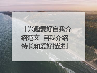 兴趣爱好自我介绍范文_自我介绍特长和爱好描述