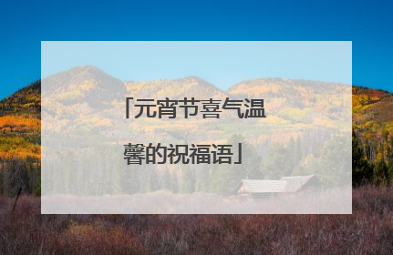 元宵节喜气温馨的祝福语
