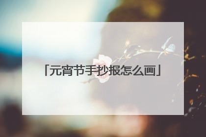 元宵节手抄报怎么画