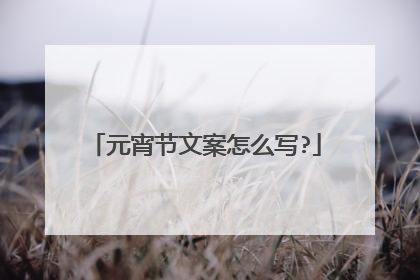 元宵节文案怎么写?