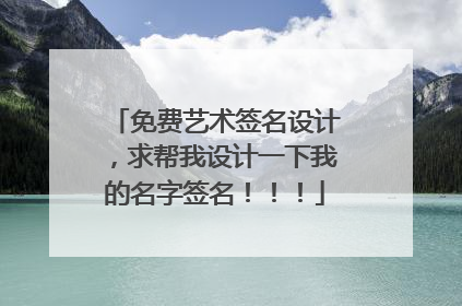 免费艺术签名设计，求帮我设计一下我的名字签名！！！