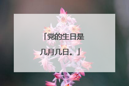党的生日是几月几日。