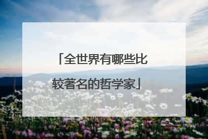 全世界有哪些比较著名的哲学家