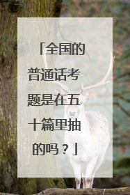 全国的普通话考题是在五十篇里抽的吗？