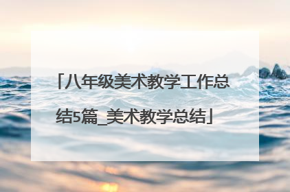 八年级美术教学工作总结5篇_美术教学总结