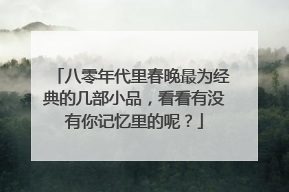 八零年代里春晚最为经典的几部小品，看看有没有你记忆里的呢？