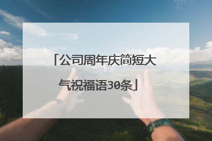公司周年庆简短大气祝福语30条