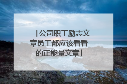 公司职工励志文章员工都应该看看的正能量文章