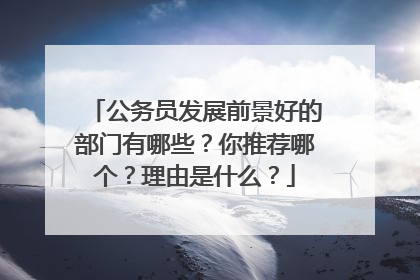 公务员发展前景好的部门有哪些？你推荐哪个？理由是什么？