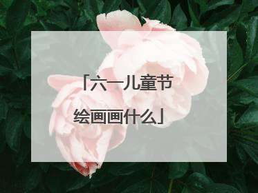 六一儿童节绘画画什么