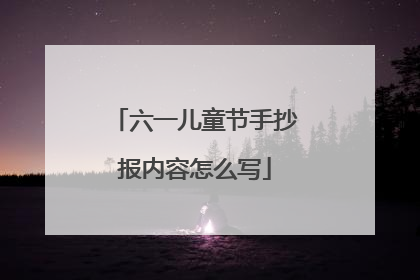 六一儿童节手抄报内容怎么写