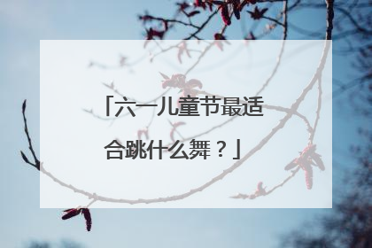 六一儿童节最适合跳什么舞？
