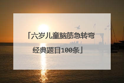 六岁儿童脑筋急转弯经典题目100条