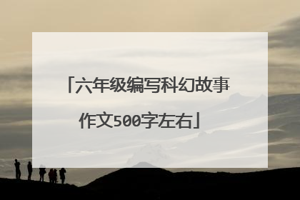 六年级编写科幻故事作文500字左右