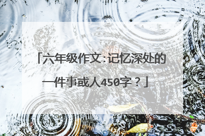 六年级作文:记忆深处的一件事或人450字？