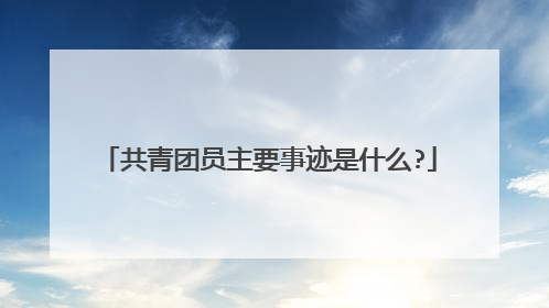 共青团员主要事迹是什么?