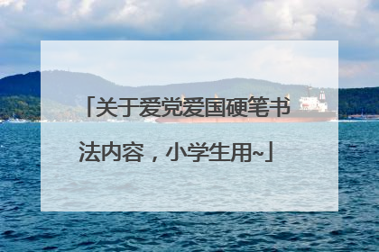 关于爱党爱国硬笔书法内容,小学生用~