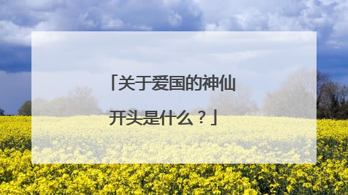 关于爱国的神仙开头是什么？