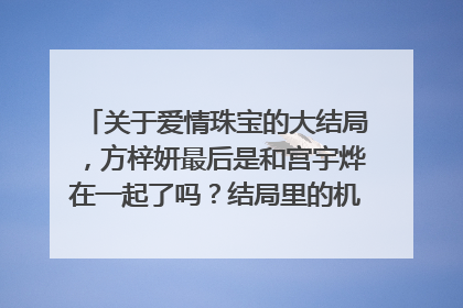 关于爱情珠宝的大结局，方梓妍最后是和宫宇烨在一起了吗？结局里的机场那一幕是怎么一回事？是夏洛伊离开