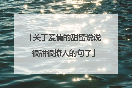 关于爱情的甜蜜说说 很甜很撩人的句子