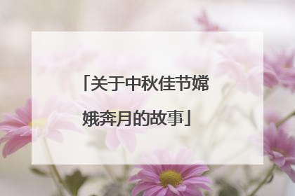 关于中秋佳节嫦娥奔月的故事