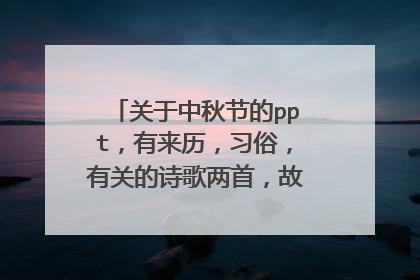 关于中秋节的ppt,有来历,习俗,有关的诗歌两首,故事两个。急用 。