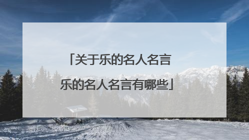 关于乐的名人名言 乐的名人名言有哪些