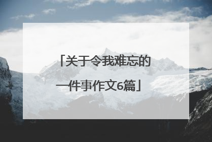 关于令我难忘的一件事作文6篇