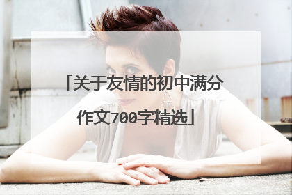 关于友情的初中满分作文700字精选
