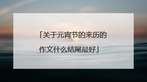 关于元宵节的来历的作文什么结尾最好