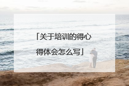 关于培训的得心得体会怎么写