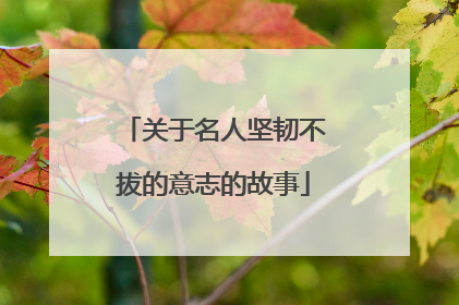 关于名人坚韧不拔的意志的故事