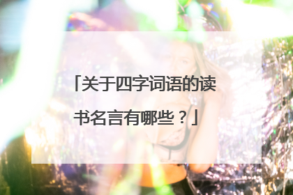 关于四字词语的读书名言有哪些？