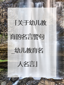 关于幼儿教育的名言警句_幼儿教育名人名言