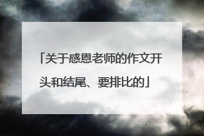 关于感恩老师的作文开头和结尾、要排比的