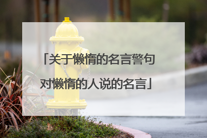 关于懒惰的名言警句 对懒惰的人说的名言