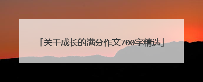 关于成长的满分作文700字精选