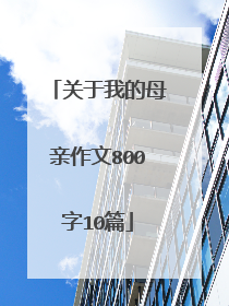 关于我的母亲作文800字10篇