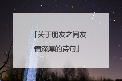 关于朋友之间友情深厚的诗句