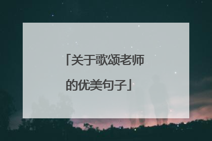 关于歌颂老师的优美句子