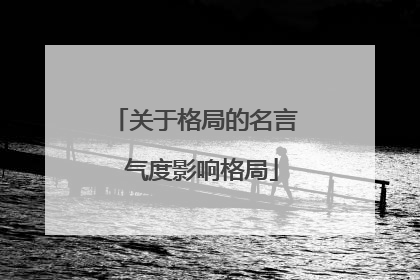 关于格局的名言 气度影响格局