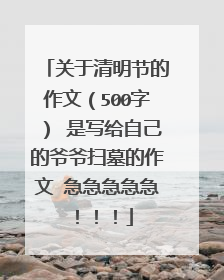 关于清明节的作文（500字） 是写给自己的爷爷扫墓的作文 急急急急急！！！