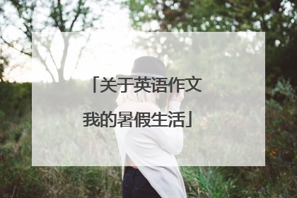关于英语作文我的暑假生活