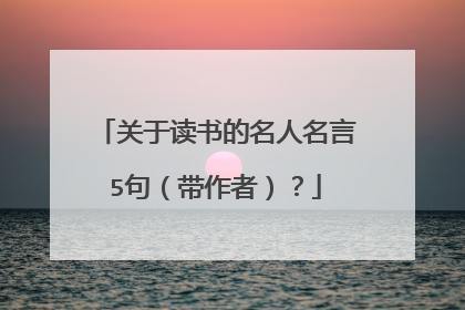 关于读书的名人名言5句（带作者）？