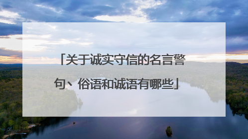 关于诚实守信的名言警句丶俗语和诚语有哪些