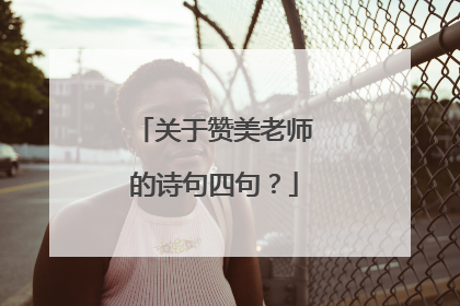 关于赞美老师的诗句四句？